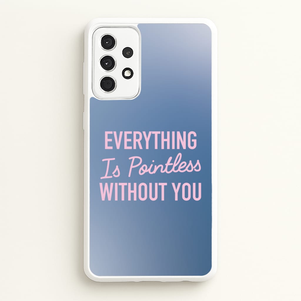 Everything Is Pointless Without You - Lewis Capaldi Phone Case for Galaxy A52 / A52s