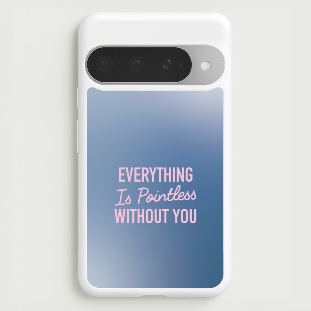 Everything Is Pointless Without You Phone Case for Google Pixel 10 Pro XL