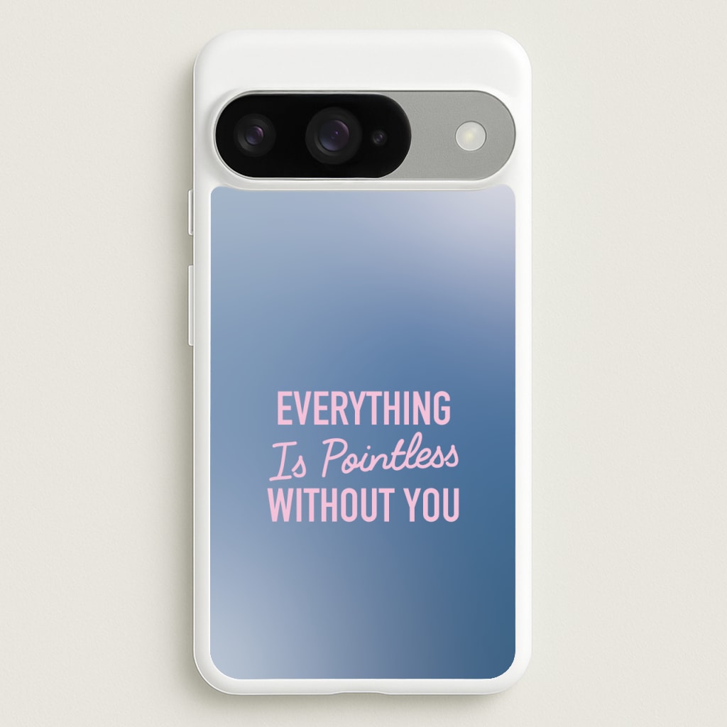 Everything Is Pointless Without You Phone Case for Google Pixel 10 / 10 Pro
