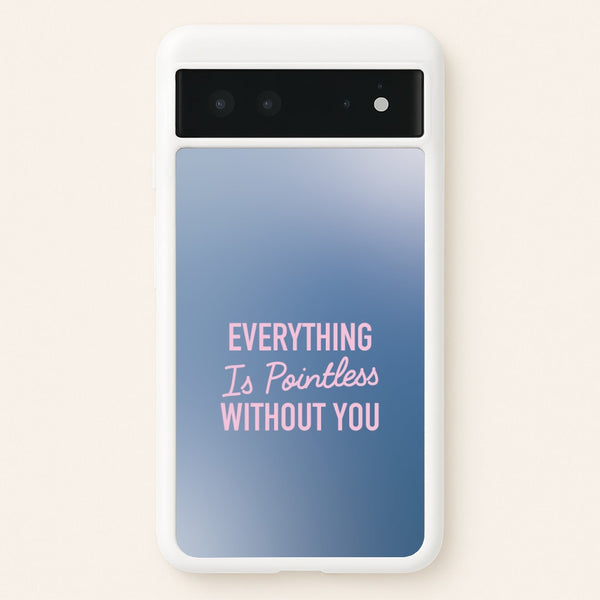Everything Is Pointless Without You - Lewis Capaldi Phone Case for Google Pixel 6
