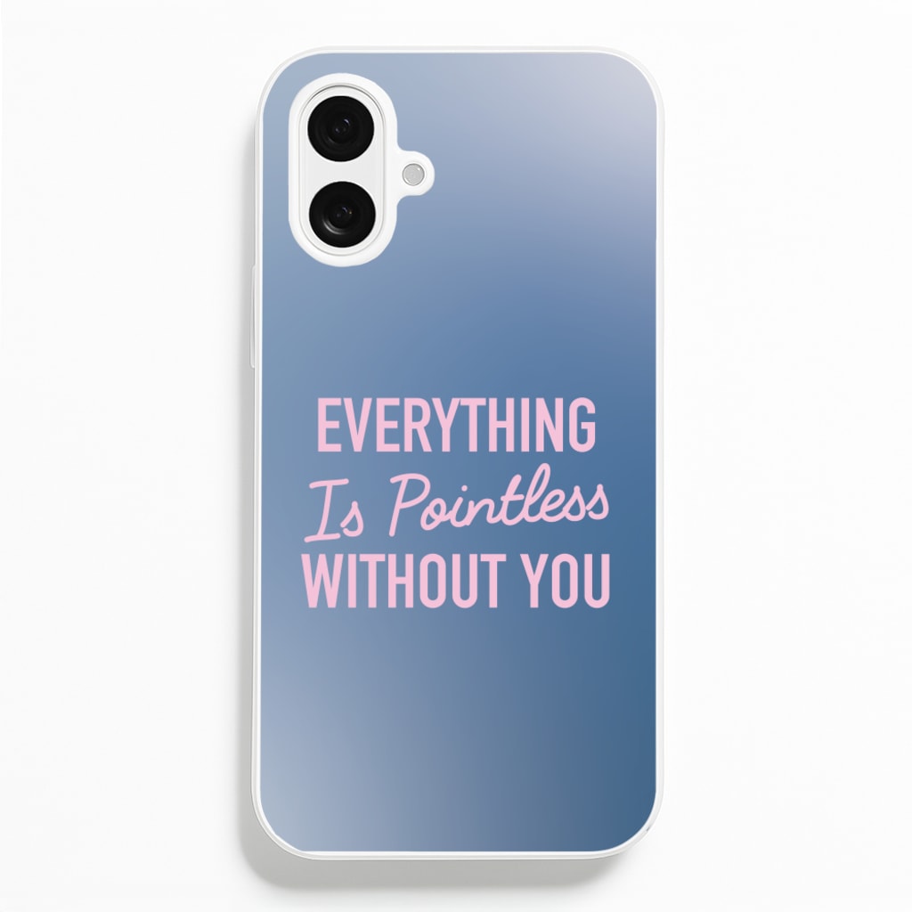 Everything Is Pointless Without You Phone Case