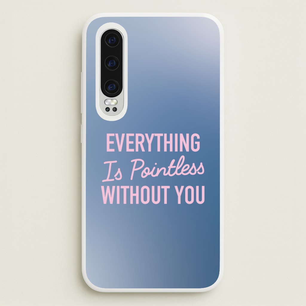 Everything Is Pointless Without You - Lewis Capaldi Phone Case for Huawei P30