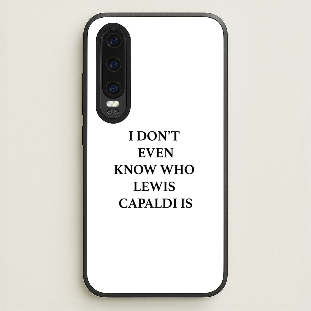 I Don't Even Know - Lewis Capaldi Phone Case for Huawei P30