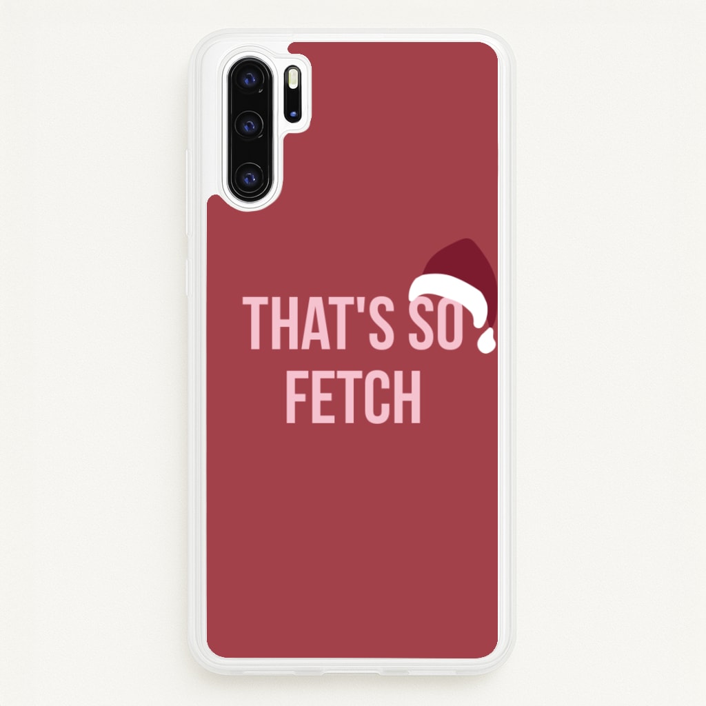 That's So Fetch - Christmas Meanies - Mean Girls Phone Case for Huawei P30 Pro