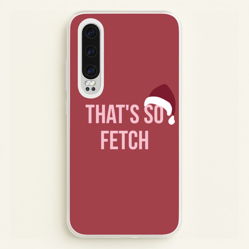 That's So Fetch - Christmas Meanies - Mean Girls Phone Case for Huawei P30