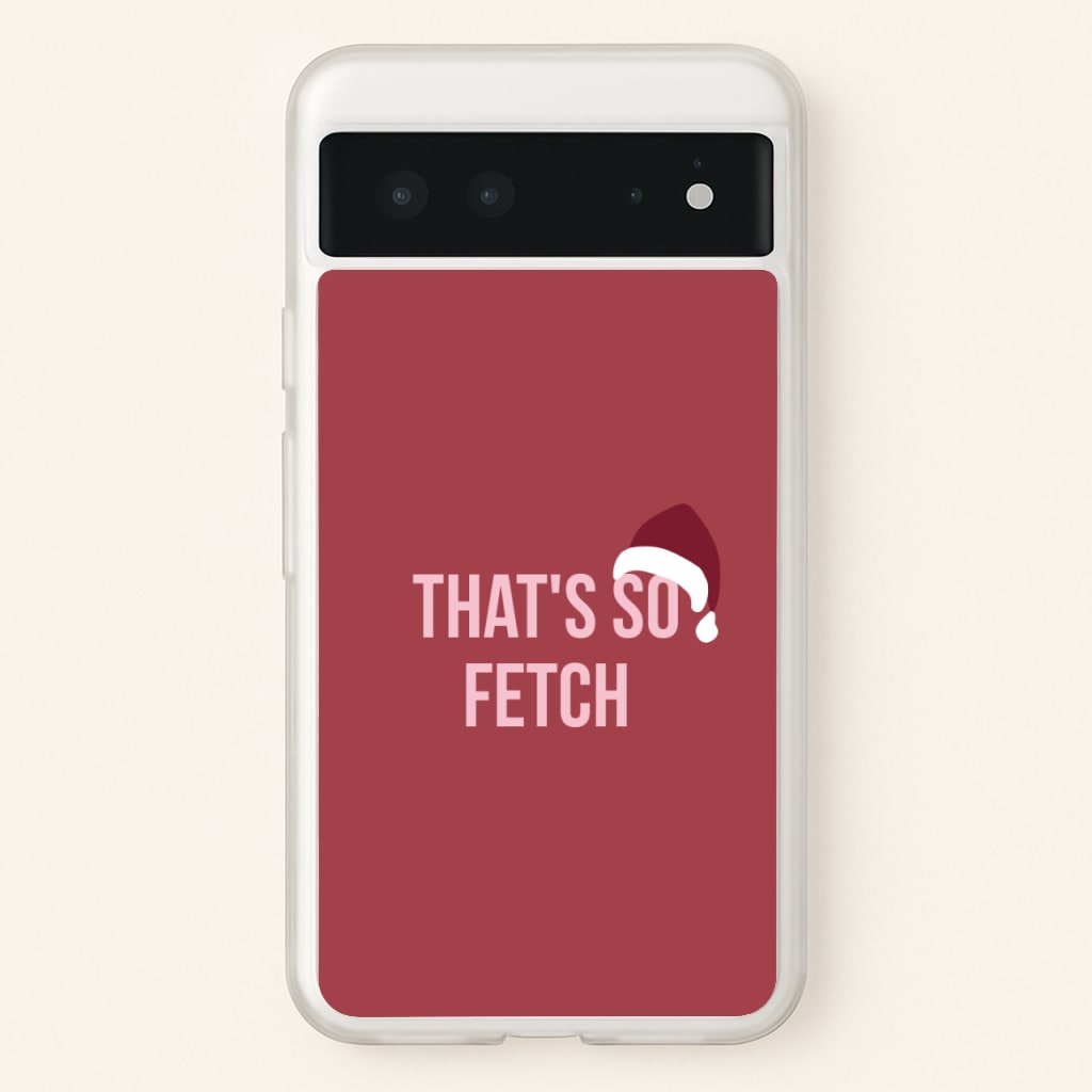 That's So Fetch - Christmas Meanies - Mean Girls Phone Case for Google Pixel 6