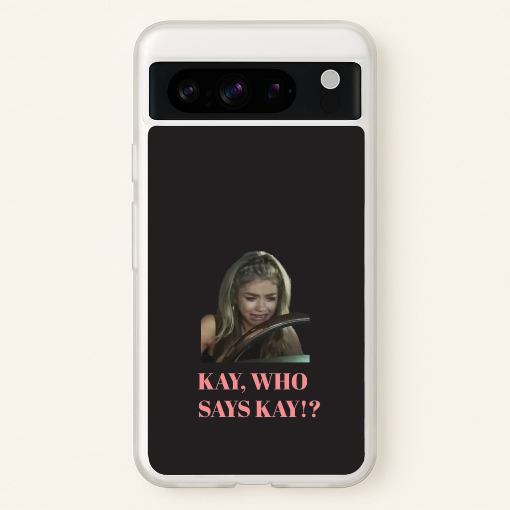 Kay, Who Says Kay!? - Modern Family Phone Case for Google Pixel 8 Pro