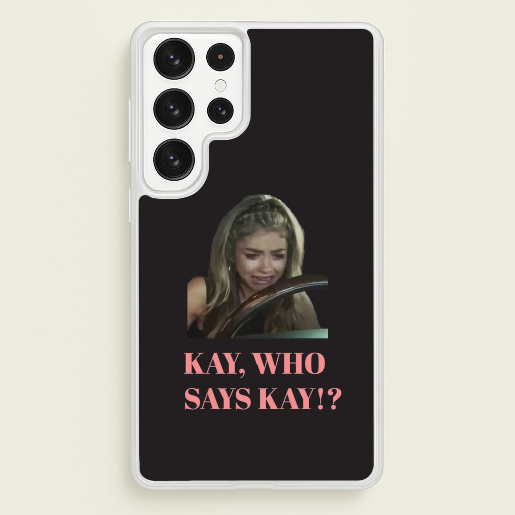 Kay, Who Says Kay!? - Modern Family Phone Case for Galaxy S22 Ultra