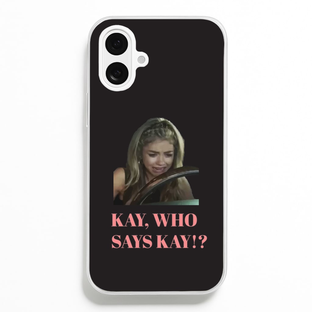 Kay, Who Says Kay!? - Modern Family Phone Case for iPhone 16 Plus