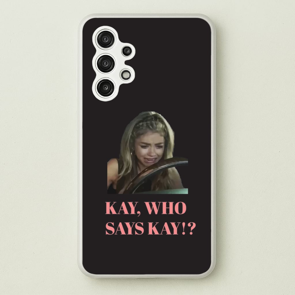 Kay, Who Says Kay!? - Modern Family Phone Case for Galaxy A13