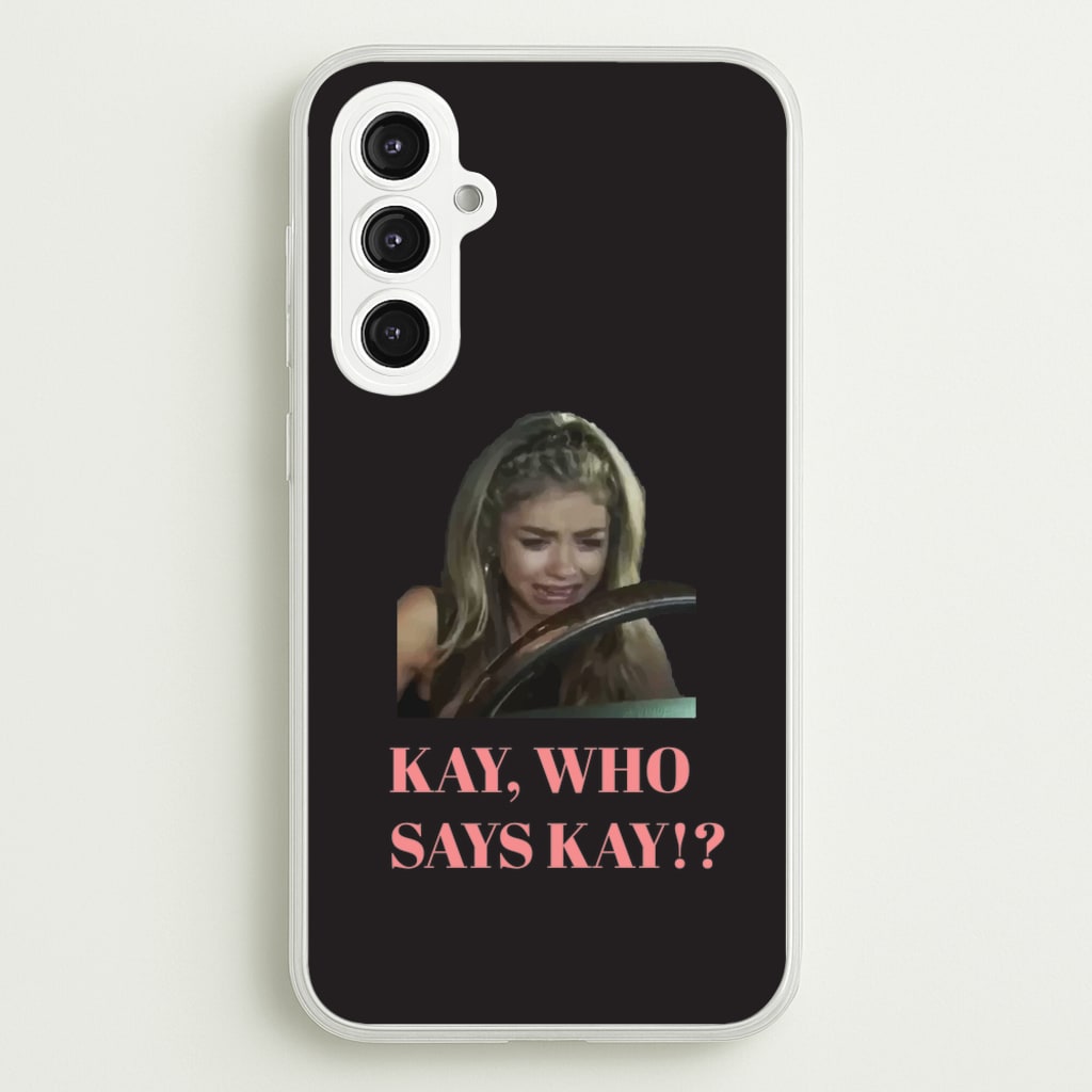 Kay, Who Says Kay!? - Modern Family Phone Case for Galaxy S23FE