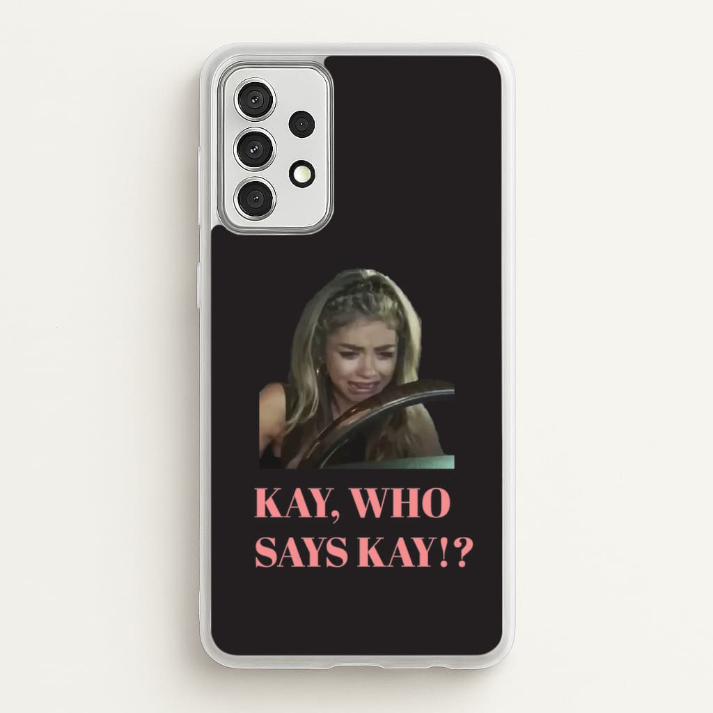 Kay, Who Says Kay!? - Modern Family Phone Case for Galaxy A52 / A52s