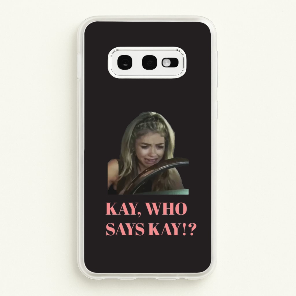 Kay, Who Says Kay!? - Modern Family Phone Case for Galaxy S10e