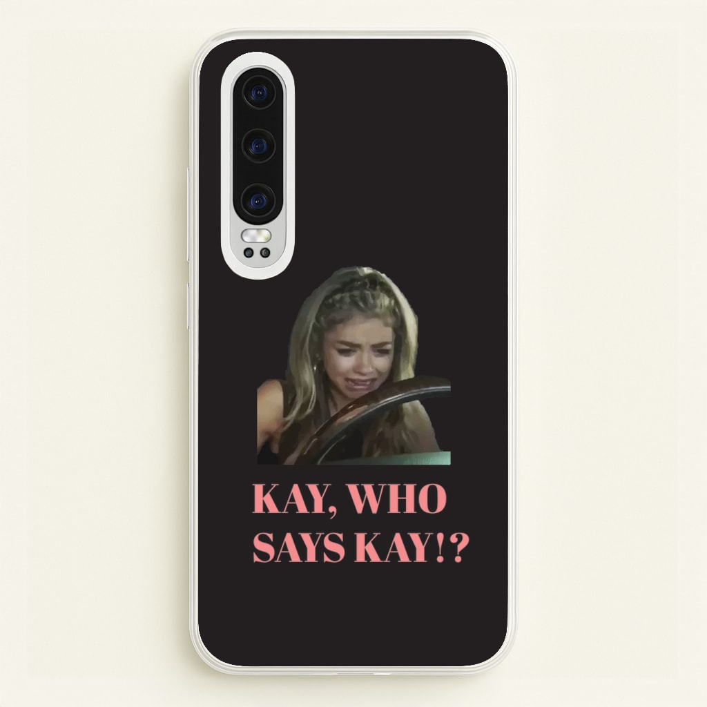 Kay, Who Says Kay!? - Modern Family Phone Case for Huawei P30