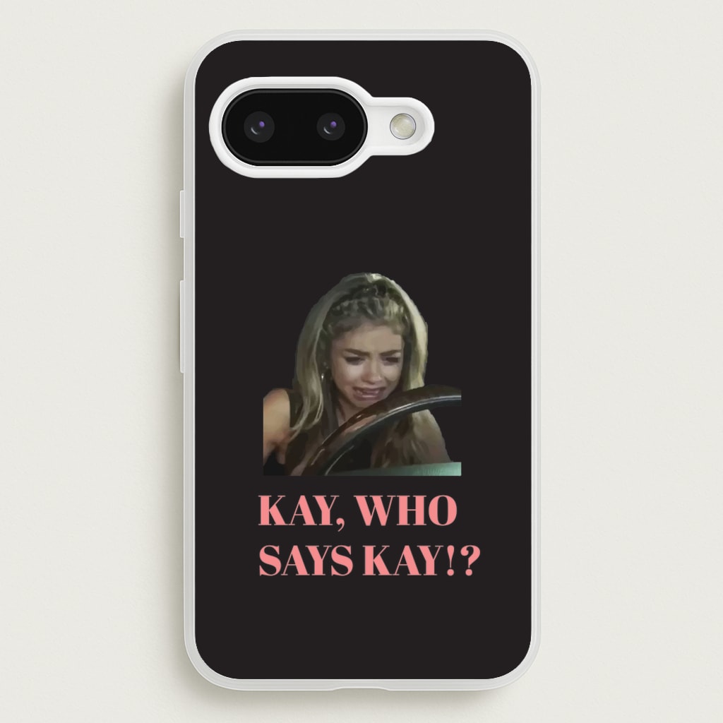 Kay, Who Says Kay!? - Modern Family Phone Case for Google Pixel 9a