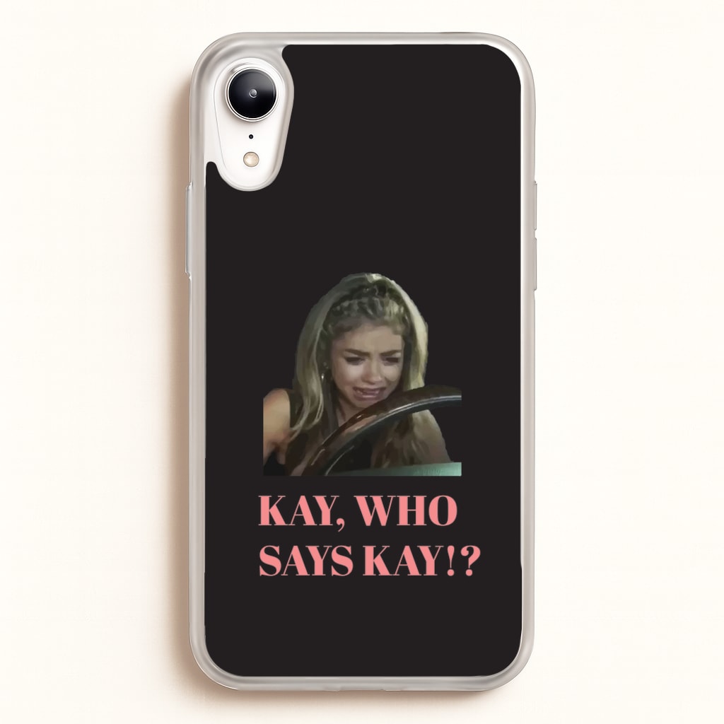 Kay, Who Says Kay!? - Modern Family Phone Case for iPhone XR