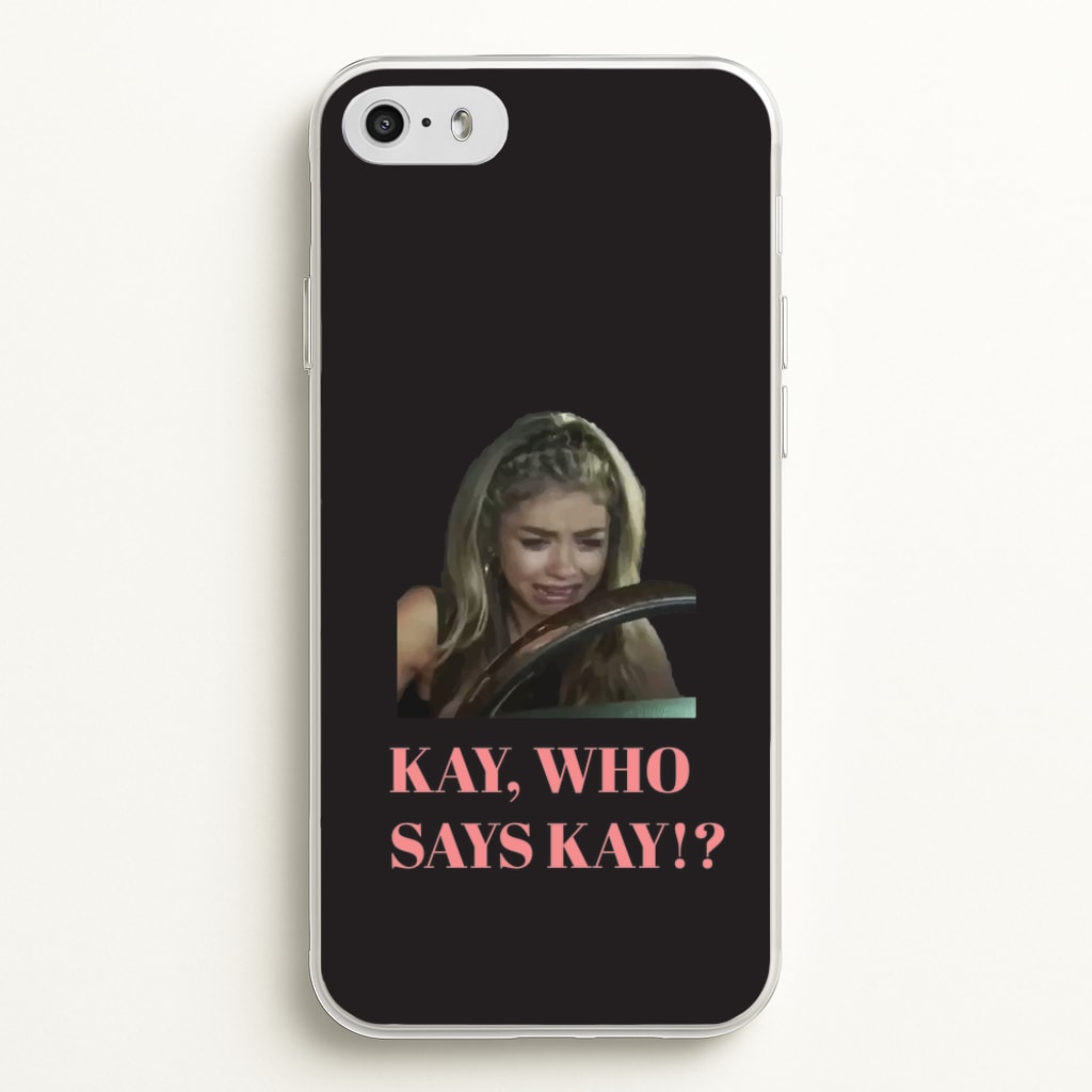 Kay, Who Says Kay!? - Modern Family Phone Case for iPhone 5 / 5s / SE 2016