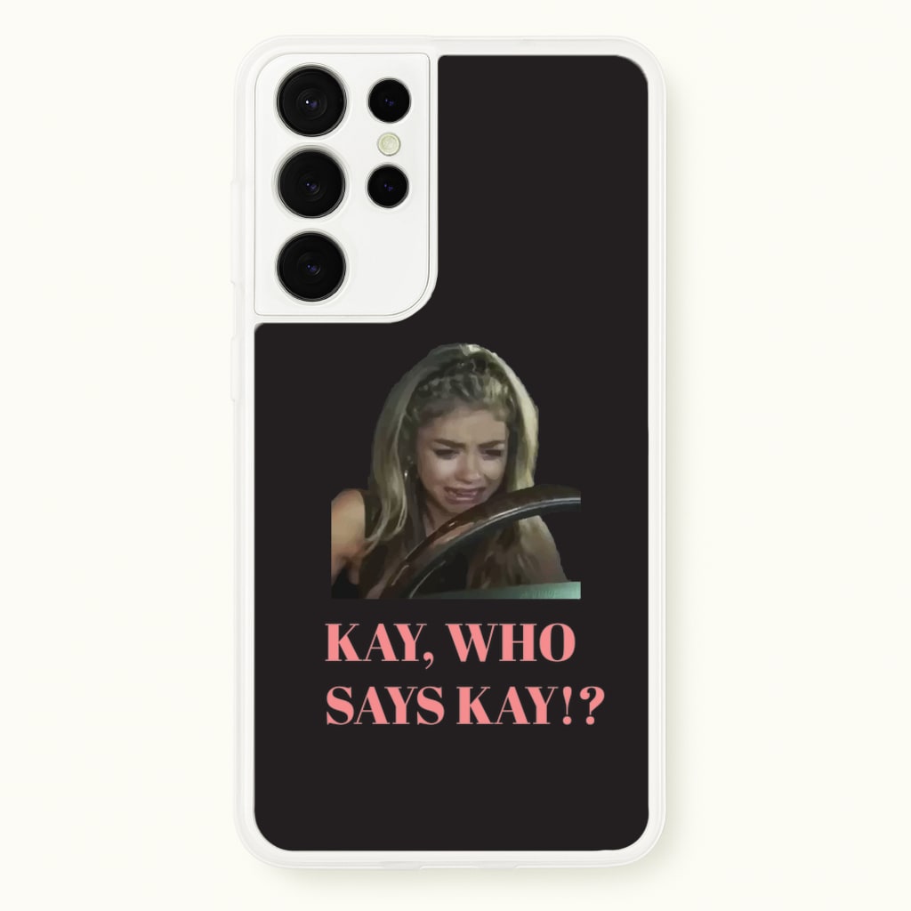 Kay, Who Says Kay!? - Modern Family Phone Case for Galaxy S21 Ultra