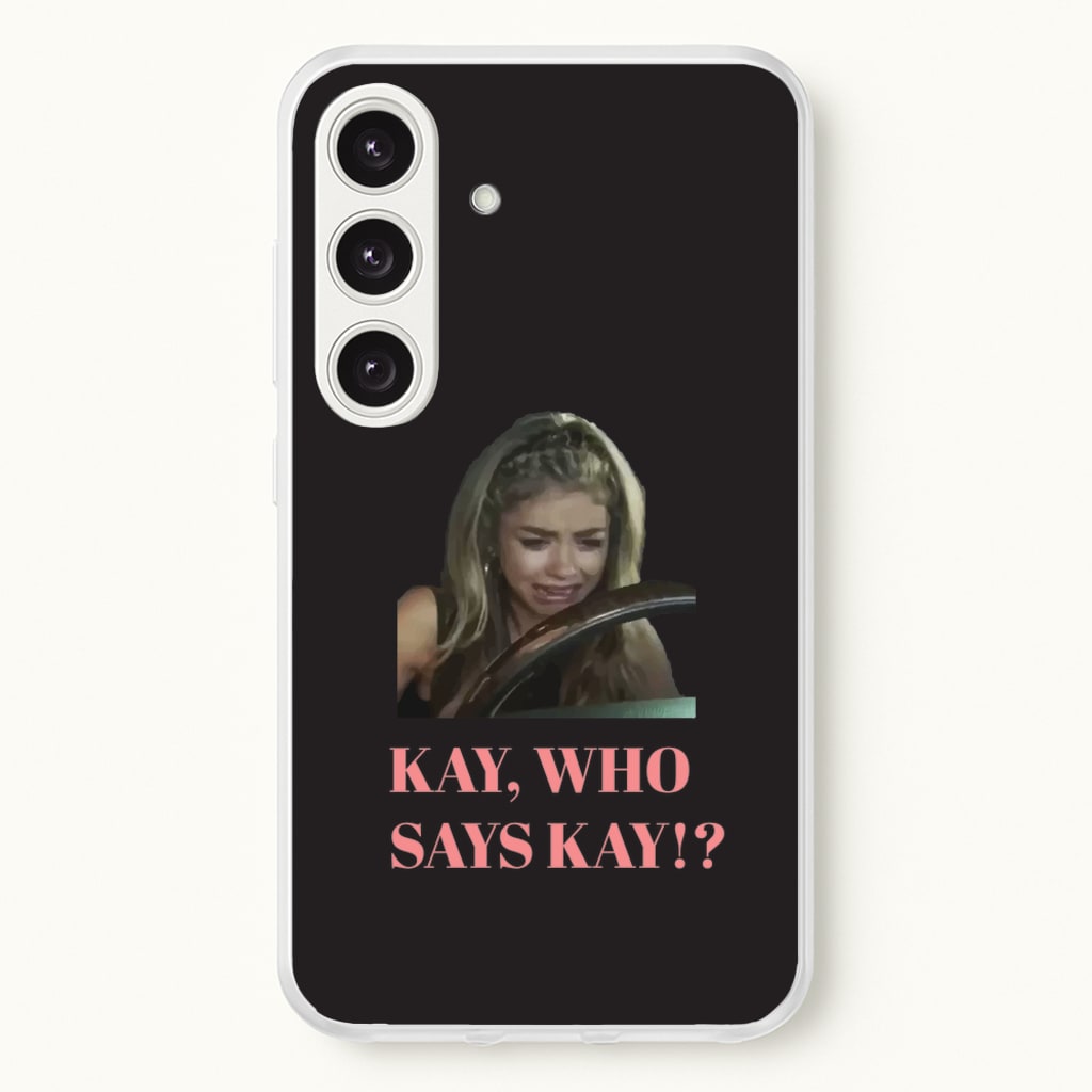 Kay, Who Says Kay!? - Modern Family Phone Case for Galaxy S25 Plus
