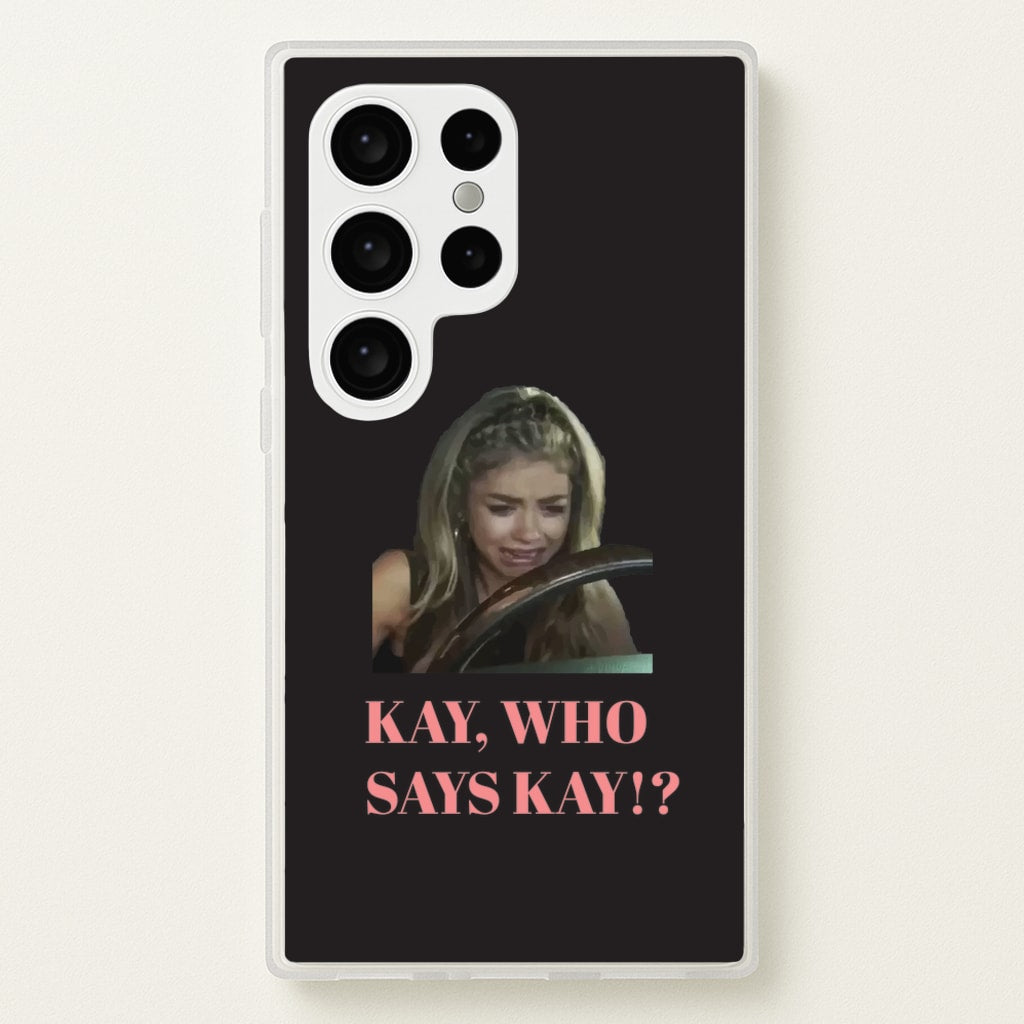 Kay, Who Says Kay!? - Modern Family Phone Case for Galaxy S24 Ultra