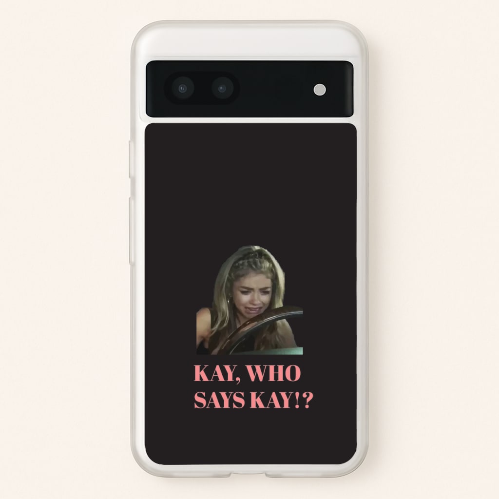 Kay, Who Says Kay!? - Modern Family Phone Case for Google Pixel 6a