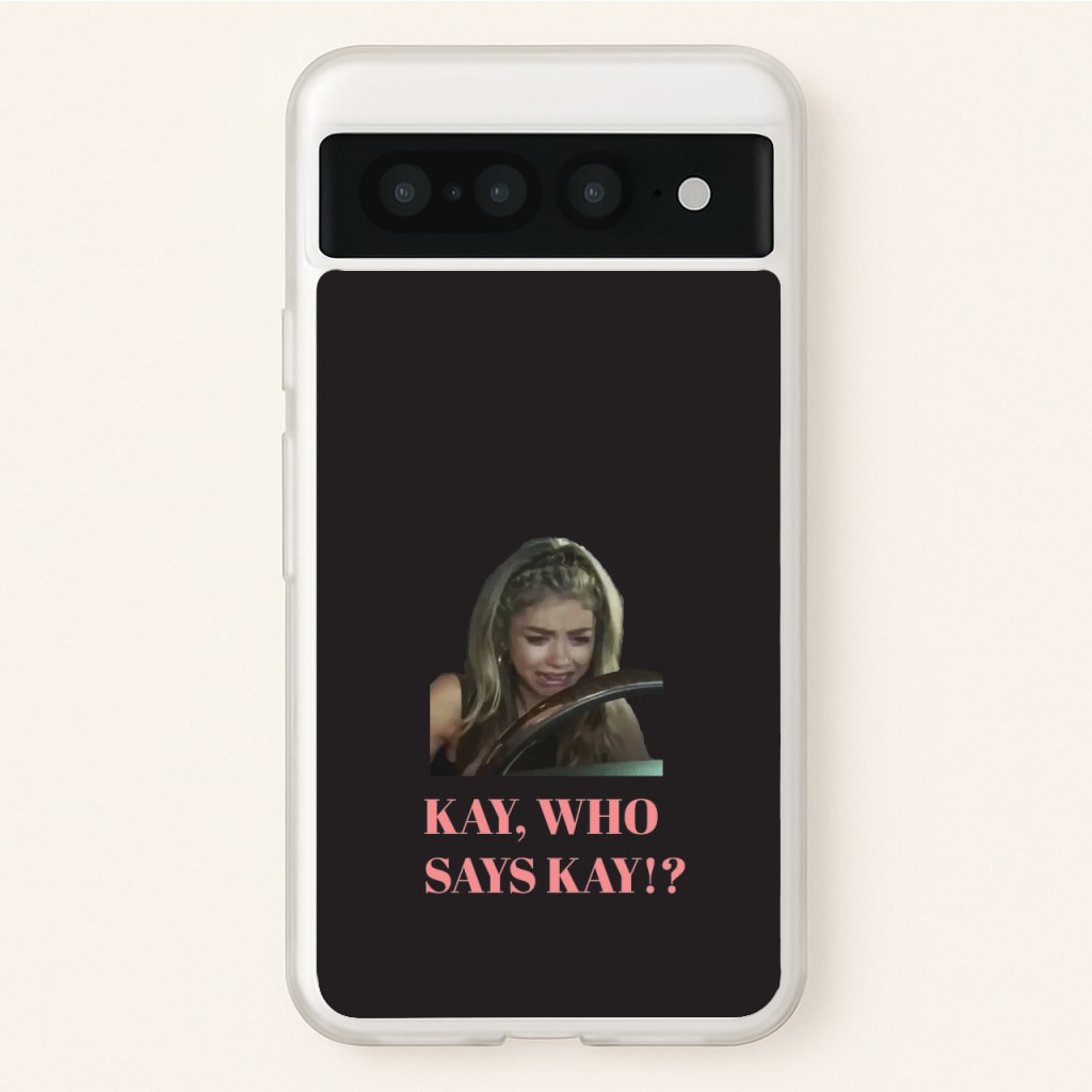 Kay, Who Says Kay!? - Modern Family Phone Case for Google Pixel 7 Pro