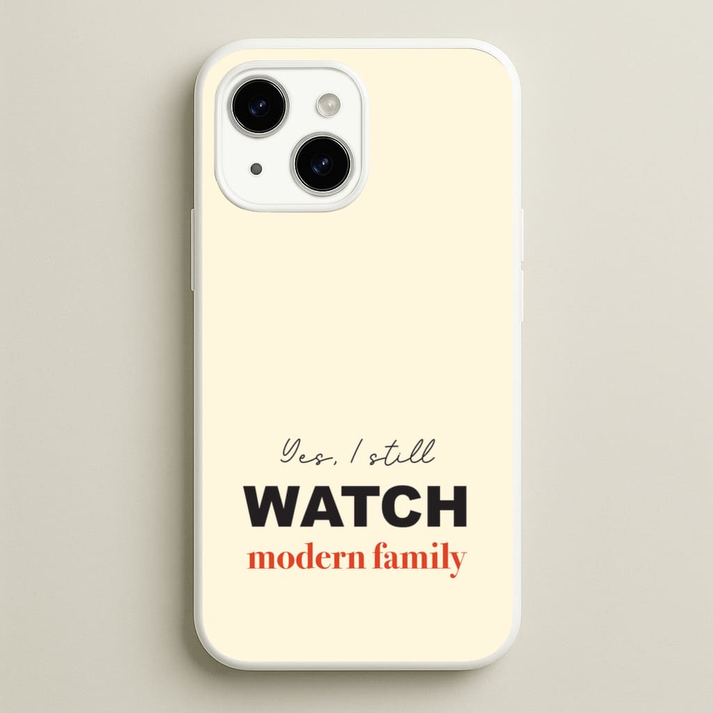 Yes I still Watch - Modern Family Phone Case for iPhone 15