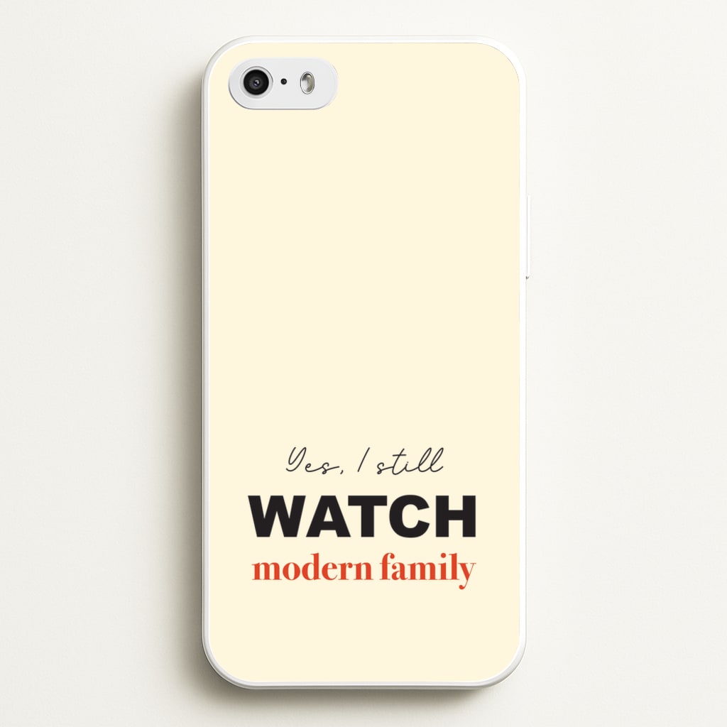 Yes I still Watch - Modern Family Phone Case for iPhone 5 / 5s / SE 2016