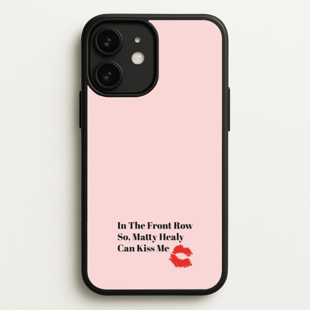 In The Front Row So, Matt Healy Can Kiss Me - The 1975 - The 1975 Phone Case for iPhone 11