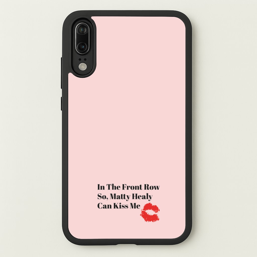 In The Front Row So, Matt Healy Can Kiss Me - The 1975 - The 1975 Phone Case for Huawei P20