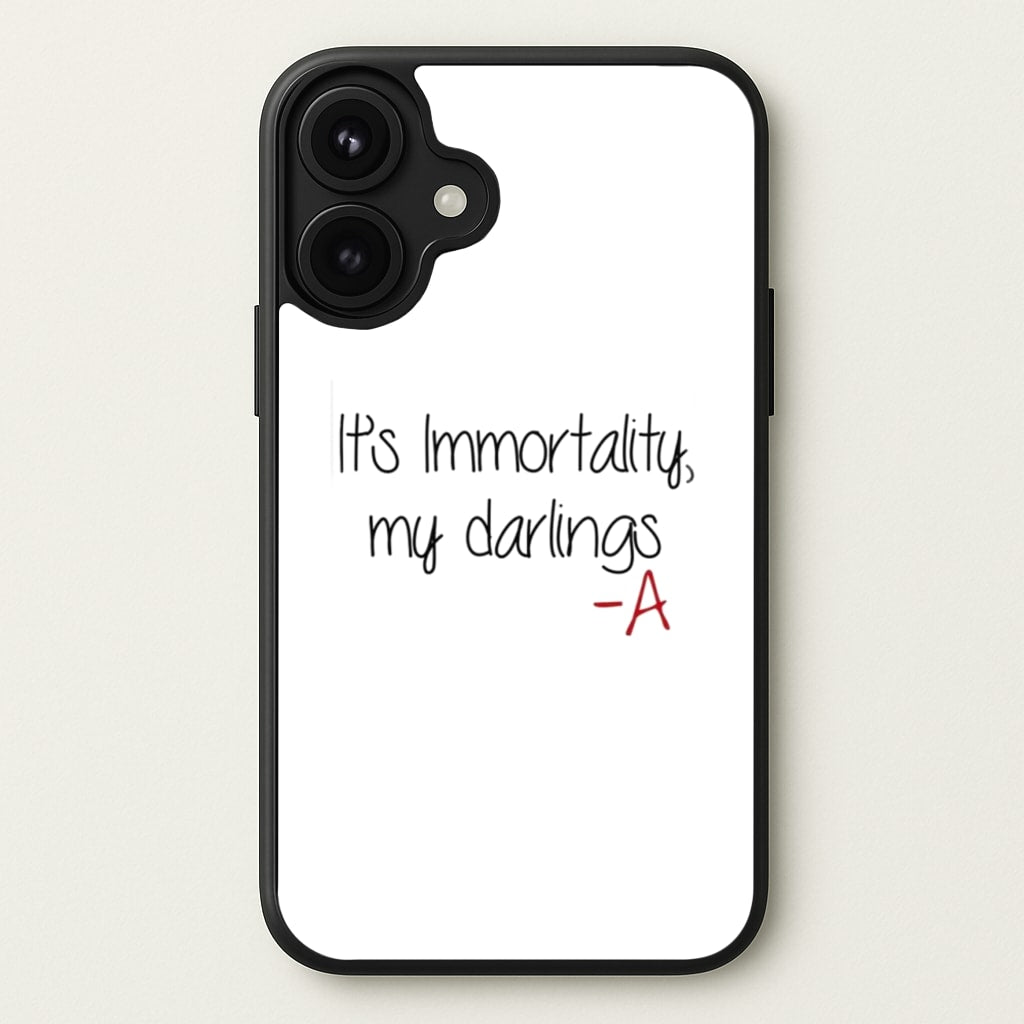 It's Immortality My Darlings - PLL Phone Case for iPhone 17