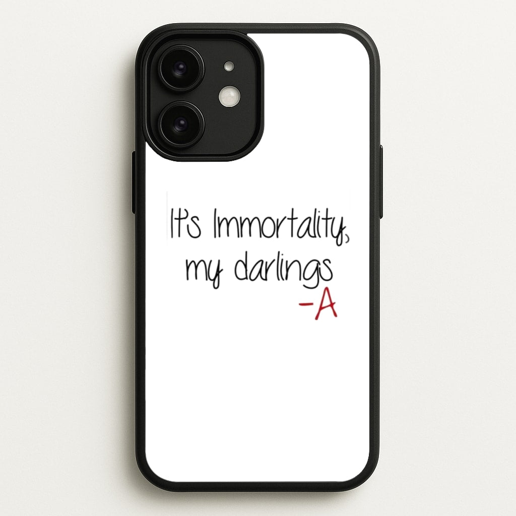 It's Immortality My Darlings - PLL - Pretty Little Liars Phone Case for iPhone 11