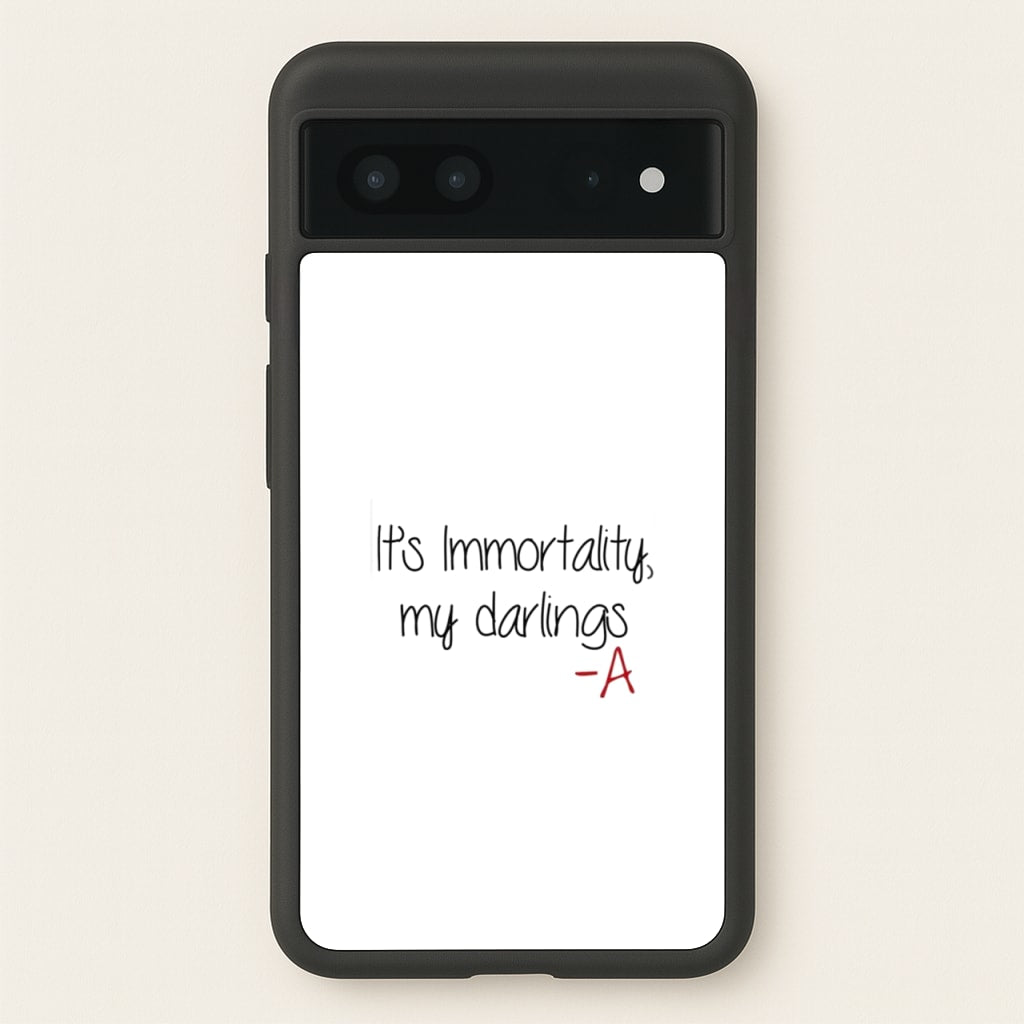It's Immortality My Darlings - PLL - Pretty Little Liars Phone Case for Google Pixel 7