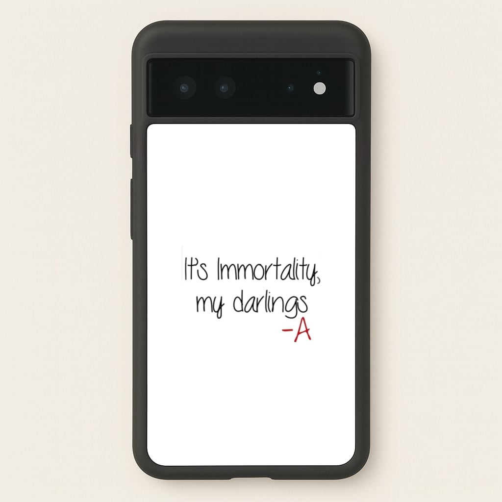 It's Immortality My Darlings - PLL - Pretty Little Liars Phone Case for Google Pixel 6