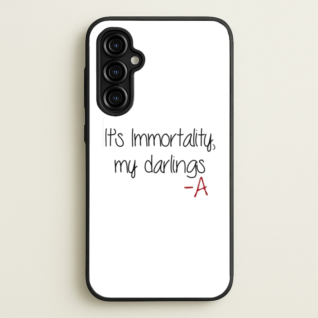 It's Immortality My Darlings - PLL - Pretty Little Liars Phone Case for Galaxy A54