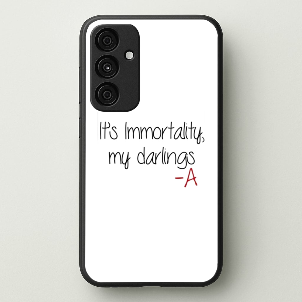 It's Immortality My Darlings - PLL - Pretty Little Liars Phone Case for Galaxy A35