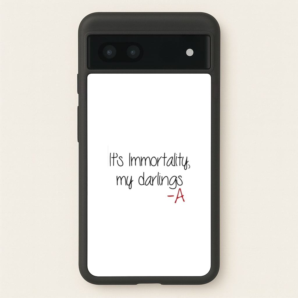 It's Immortality My Darlings - PLL - Pretty Little Liars Phone Case for Google Pixel 6a
