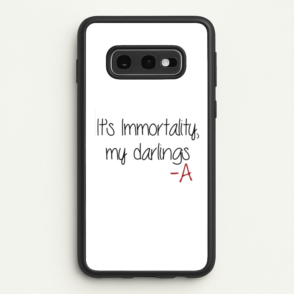 It's Immortality My Darlings - PLL - Pretty Little Liars Phone Case for Galaxy S10e