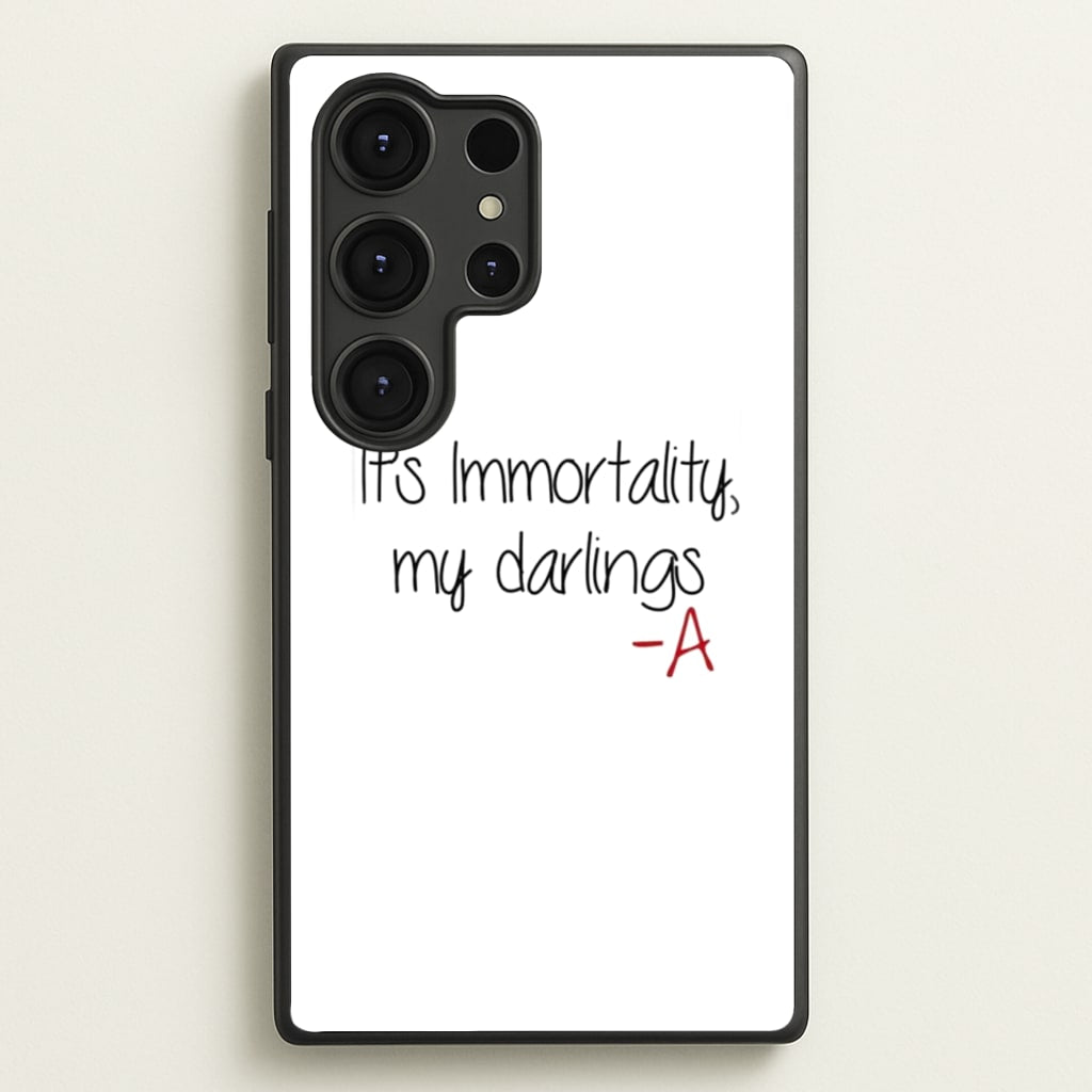 It's Immortality My Darlings - PLL - Pretty Little Liars Phone Case for Galaxy S25 Ultra