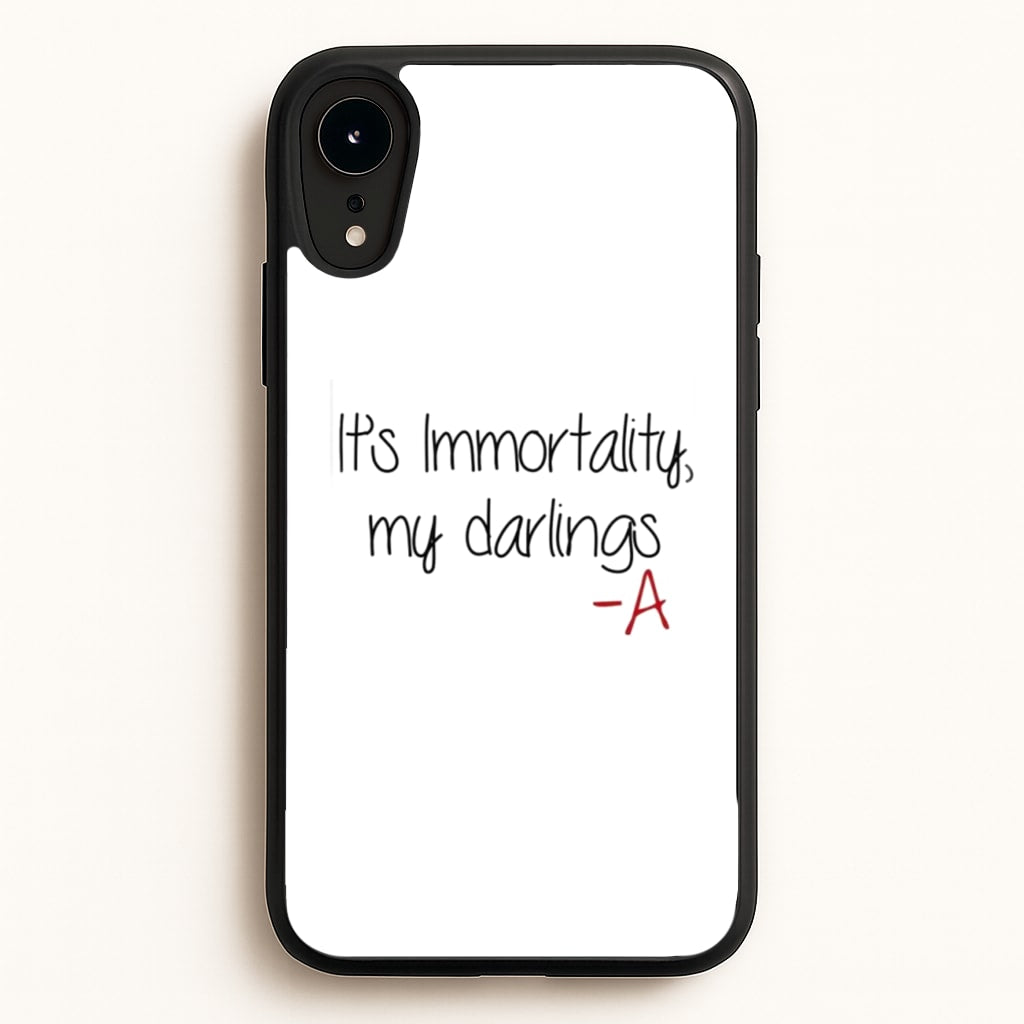 It's Immortality My Darlings - PLL - Pretty Little Liars Phone Case for iPhone XR