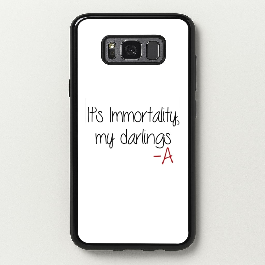 It's Immortality My Darlings - PLL - Pretty Little Liars Phone Case for Galaxy S8
