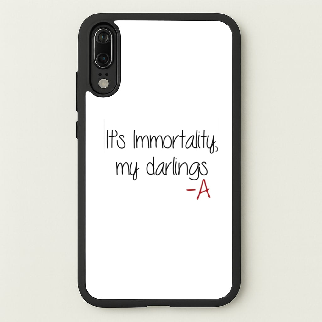 It's Immortality My Darlings - PLL - Pretty Little Liars Phone Case for Huawei P20