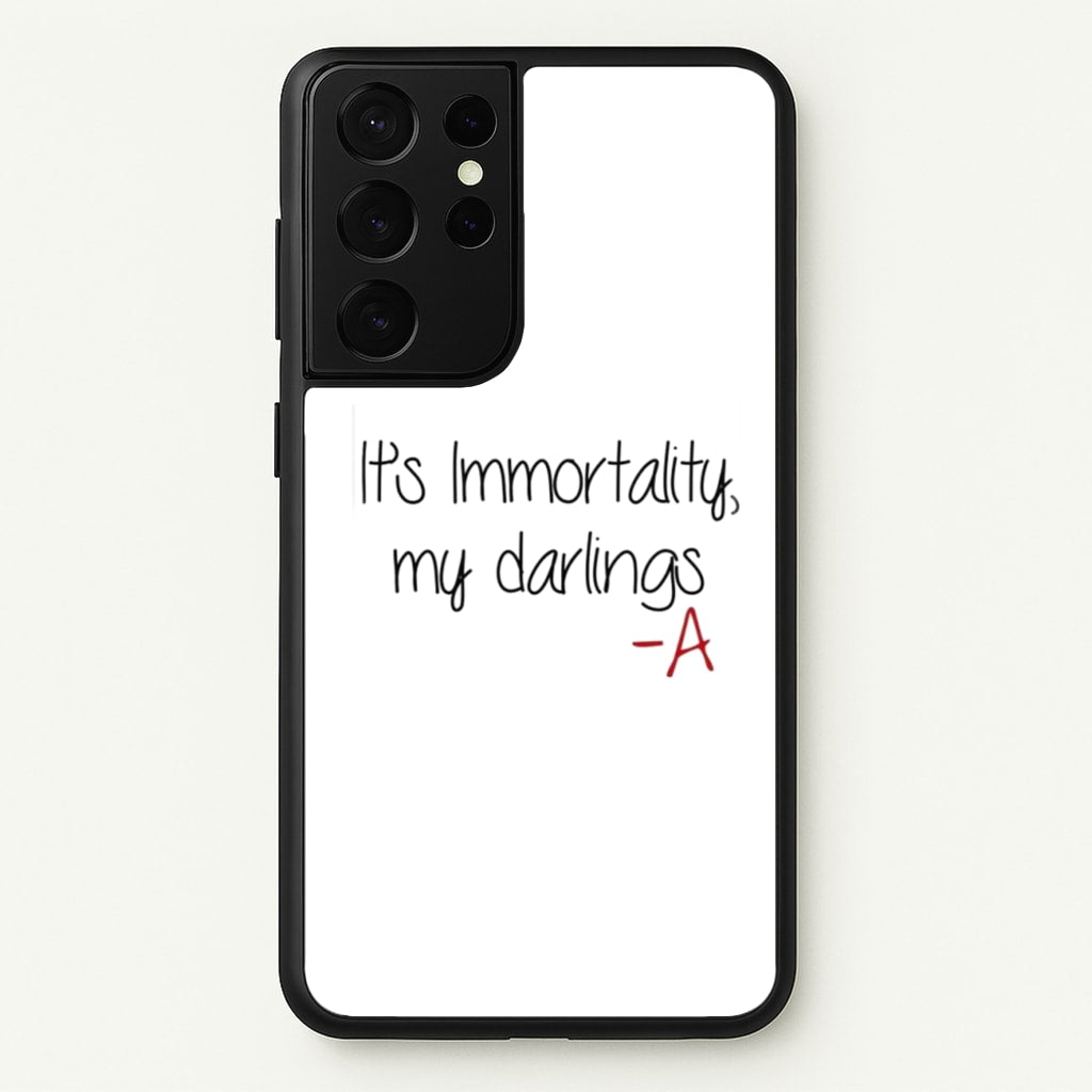 It's Immortality My Darlings - PLL - Pretty Little Liars Phone Case for Galaxy S21 Ultra