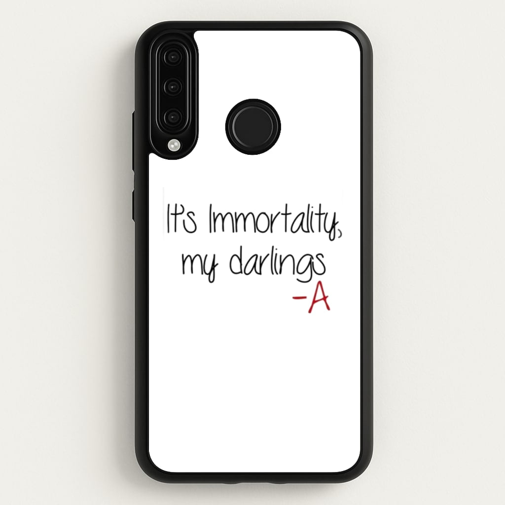 It's Immortality My Darlings - PLL - Pretty Little Liars Phone Case for Huawei P30 Lite