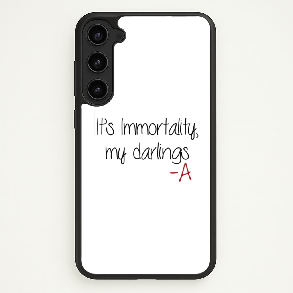 It's Immortality My Darlings - PLL - Pretty Little Liars Phone Case for Galaxy S23
