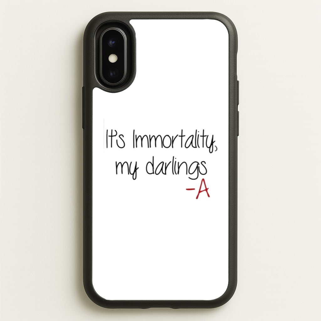 It's Immortality My Darlings - PLL - Pretty Little Liars Phone Case for iPhone X / XS