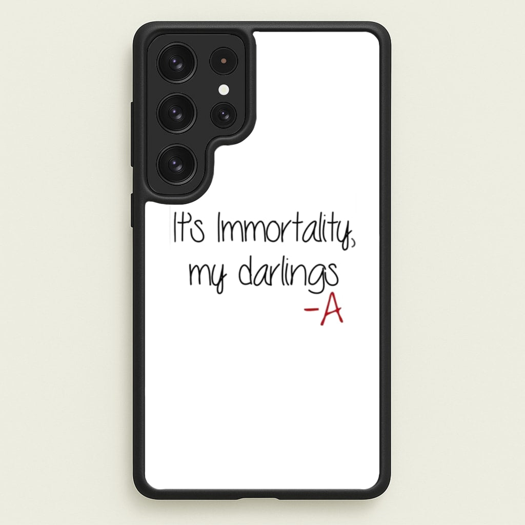 It's Immortality My Darlings - PLL - Pretty Little Liars Phone Case for Galaxy S23 Ultra
