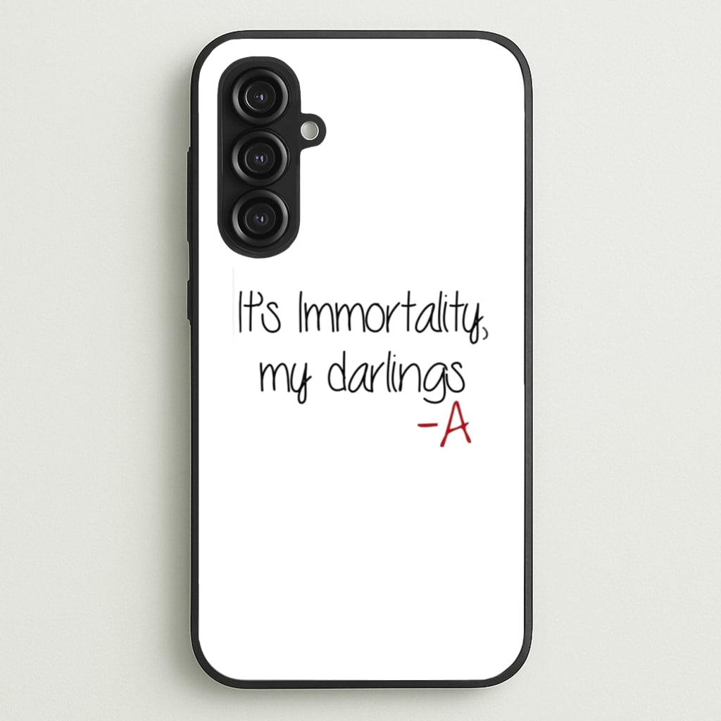 It's Immortality My Darlings - PLL - Pretty Little Liars Phone Case for Galaxy S23FE