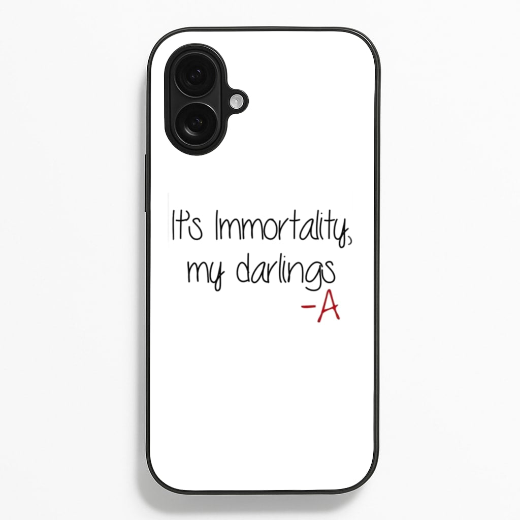 It's Immortality My Darlings - PLL Phone Case
