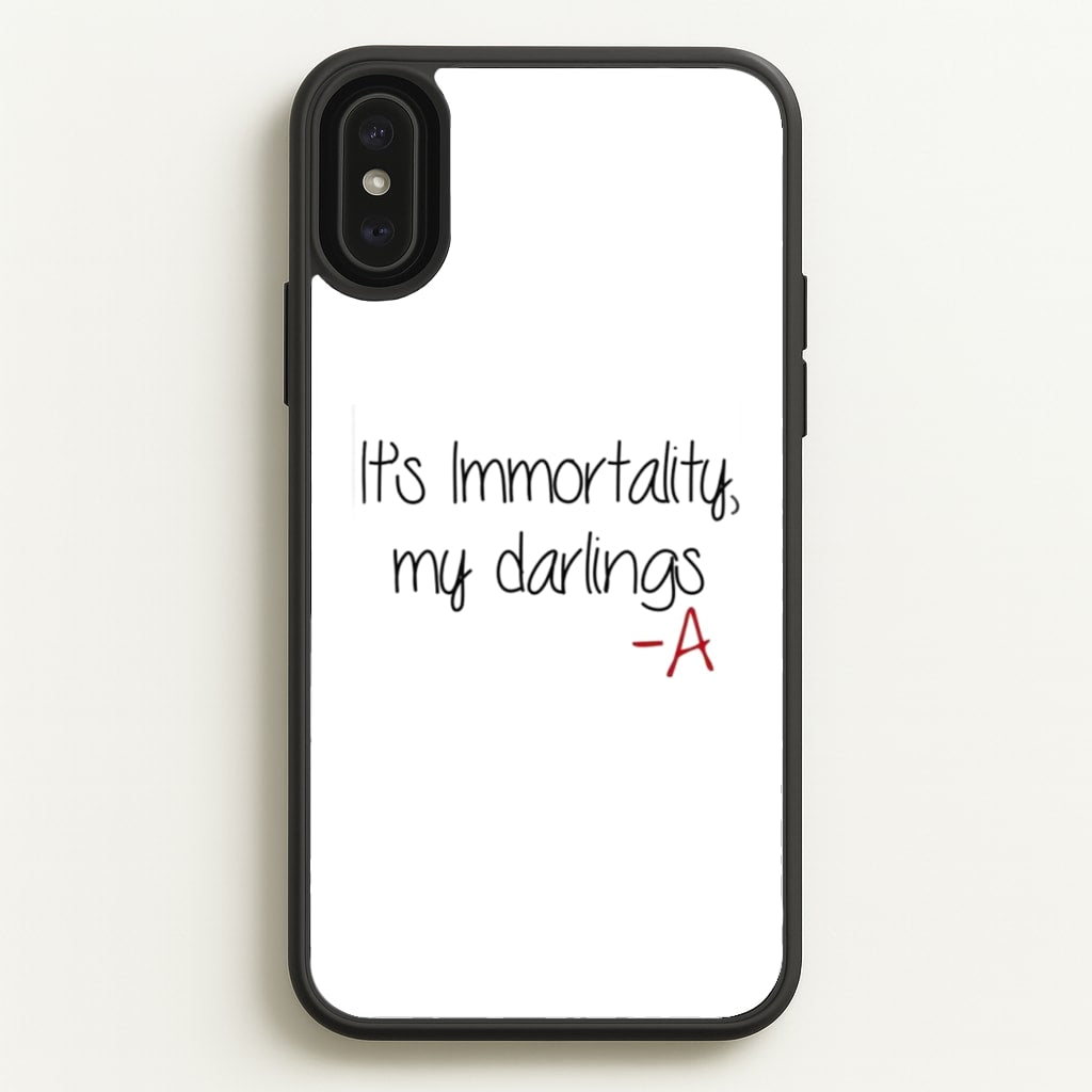 It's Immortality My Darlings - PLL - Pretty Little Liars Phone Case for iPhone XS Max